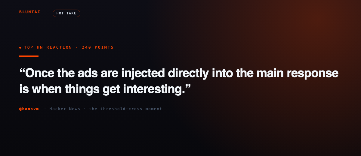 Top HN reaction by hansvm: Once the ads are injected directly into the main response is when things get interesting.