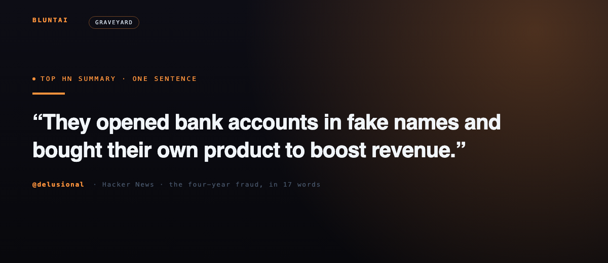 Top HN one-sentence summary by @delusional: They opened bank accounts in fake names and bought their own product to boost revenue.